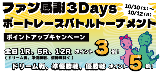ファン感謝３Daysボートレースバトルトーナメントポイントアップキャンペーン　　10月10日(土)～10月12日(月) 