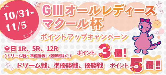 GⅢオールレディース　マクール杯ポイントアップキャンペーン　10月31日(土)～11月5日(木)  