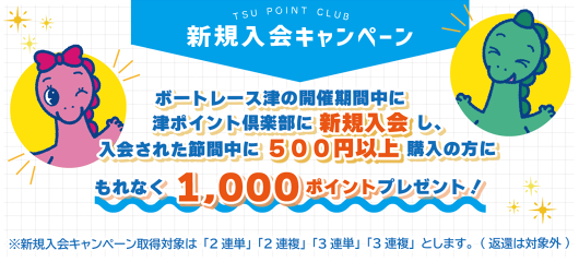 ボートレース津の開催期間中に津ポイント倶楽部に新規入会し、入会された節間中に５００円以上購入の方にもれなく1,000ポイントプレゼント！